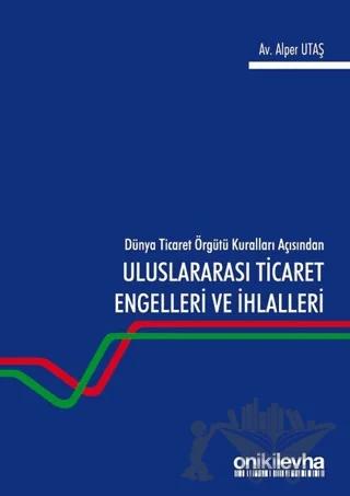 Dünya Ticaret Örgütü Kuralları Açısından Uluslararası Ticaret Engelleri ve İhlalleri