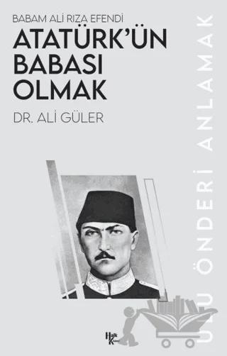 Atatürk’ün Babası Olmak