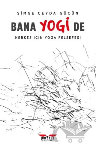 Bana Yogi De: Herkes İçin Yoga Felsefesi
