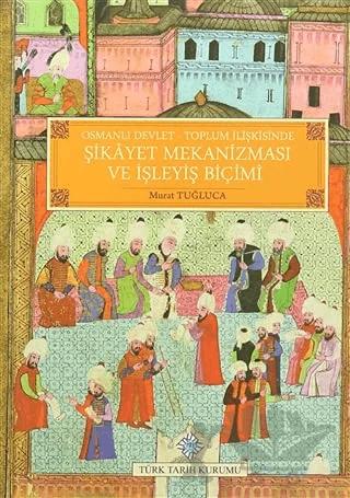 Osmanlı Devlet - Toplum İlişkisinde Şikayet Mekanizması ve İşleyiş Biçimi