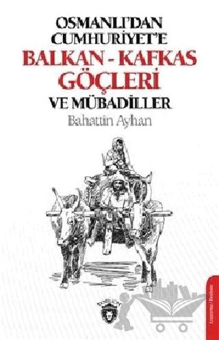 Osmanlı'dan Cumhuriyete Balkan-Kafkas Göçleri Ve Mübadiller