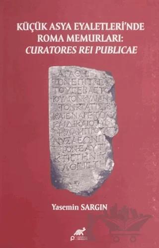 Küçük Asya Eyaletleri’nde Roma Memurlari: Curatores Rei Publicae