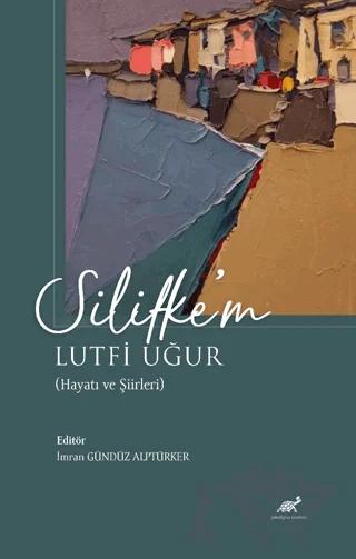 Silifke’m Lutfi Uğur (Hayatı ve Şiirleri) – Kolektif – Paradigma Akademi Yayınları kitap kapağı