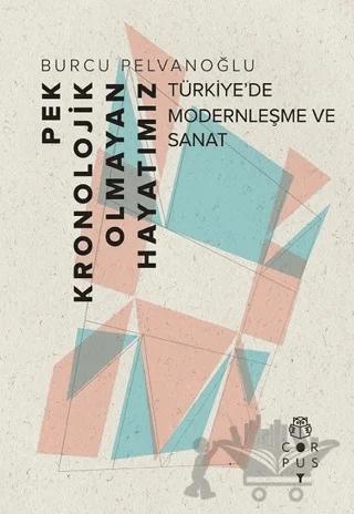 Pek Kronolojik Olmayan Hayatımız: Türkiye’de Modernleşme ve Sanat