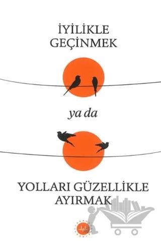 İyilikle Geçinmek Ya da Yolları Güzellikle Ayırmak