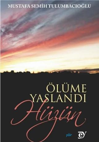 Ölüme Yaslandı Hüzün – Mustafa Semih Tulumbacıoğlu – EY Yayınları kitap kapağı