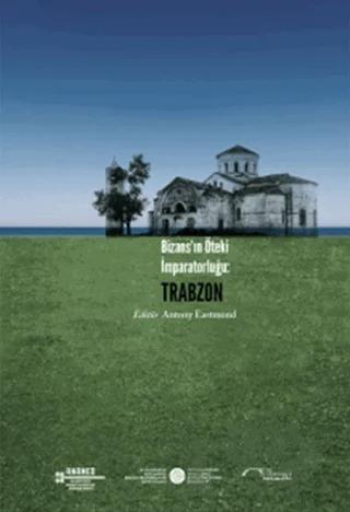 Bizans’ın Öteki İmparatorluğu: Trabzon