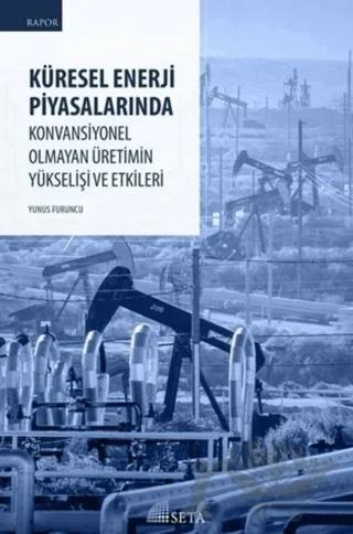Küresel Enerji Piyasalarında Konvansiyonel Olmayan Üretimin Yükselişi ve Etkileri