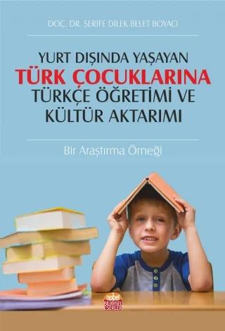 Yurt Dışında Yaşayan Türk Çocuklarına Türkçe Öğretimi ve Kültür Aktarımı: Bir Araştırma Örneği
