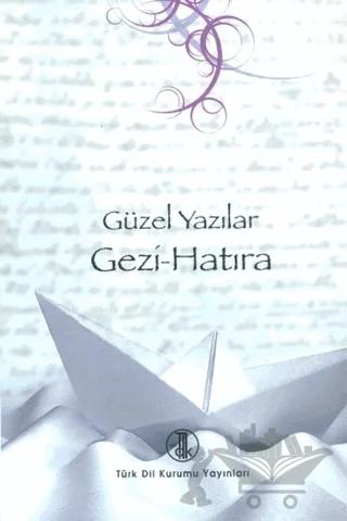 Güzel Yazılar - Gezi-Hatıra – İsmail Parlatır, Kazım Yetiş, M. Orhan Okay, Necat Birinci, Zeynep Kerman – Türk Dil Kurumu Yayınları kitap kapağı