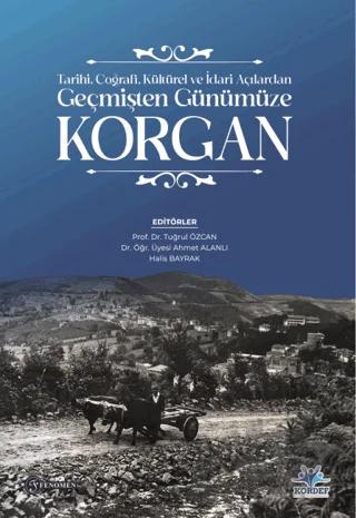 Tarihi, Coğrafi, Kültürel ve İdari Açılardan Geçmişten Günümüze Korgan