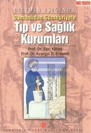 Bilimin Işığında Osmanlıdan Cumhuriyete Tıp ve Sağlık Kurumları