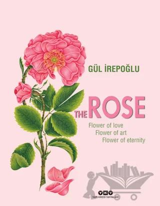 The Rose : Flower of Love, Flower of Art, Flower of Eternity