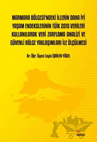 Marmara Bölgesi’ndeki İllerin Daha İyi Yaşam Endekslerinin Tüik 2015 Verileri Kullanılarak Veri Zarflama Analizi Ve Güvenli Bölge Yaklaşımları İle Ölçülmesi