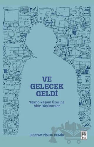 Ve Gelecek Geldi - Tekno-Yaşam Üzerine Ahir Düşünceler