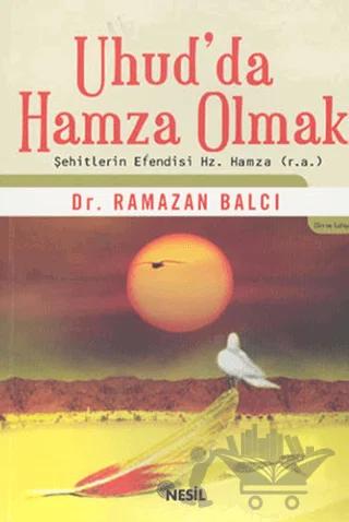 Uhud’da Hamza Olmak Şehitlerin Efendisi Hz. Hamza (r.a)