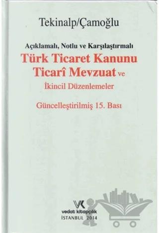 Açıklamalı, Notlu ve Karşılaştırmalı Türk Ticaret Kanunu Ticari Mevzuat ve İkincil Düzenlemeler – Ersin Çamoğlu, Ünal Tekinalp – Vedat Kitapçılık kitap kapağı