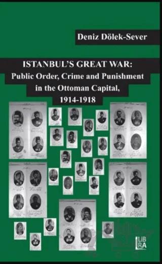 Istanbul’s Great War: Public Order, Crime and Punishment in The Ottoman Capital, (1914-1918)