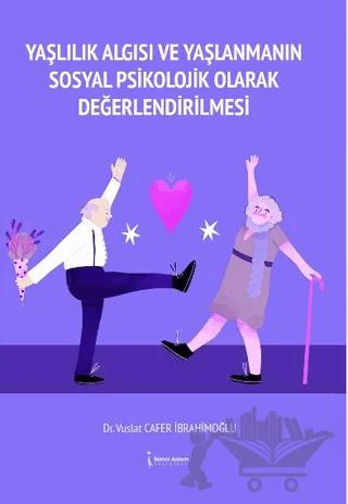 Yaşlılık Algısı Ve Yaşlanmanın Sosyal Psikolojik Olarak Değerlendirilmesi