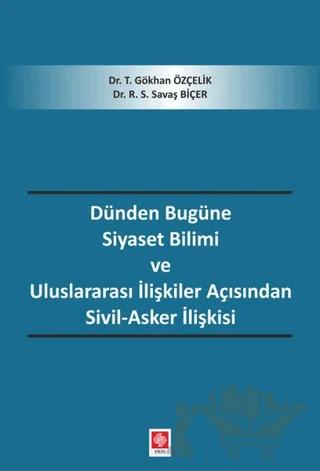 Dünden Bugüne Siyaset Bilimi ve Uluslararası İlişkiler Açısından Sivil-Asker İlişkisi