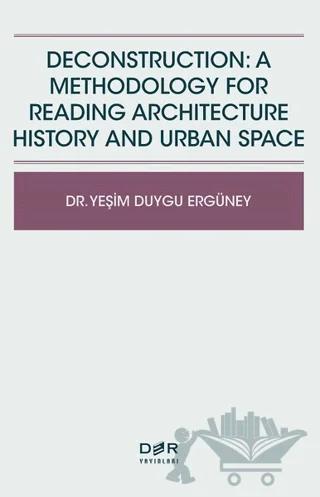 Deconstruction: A Methodology For Reading Architecture History and Urban Space