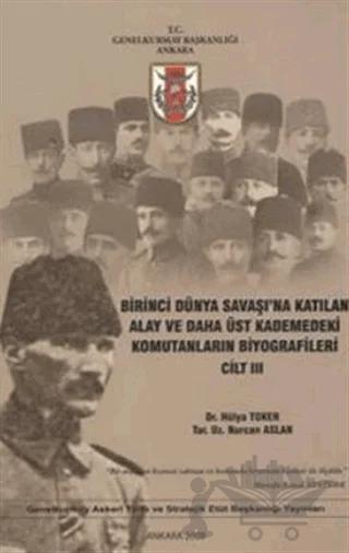 Birinci Dünya Savaşı'na Katılan Alay ve Daha Üst Kademedeki Komutanların Biyografileri Cilt 3
