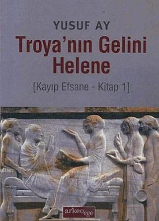 Troya'nın Gelini Helene – Yusuf Ay – Arkeoloji ve Sanat Yayınları kitap kapağı