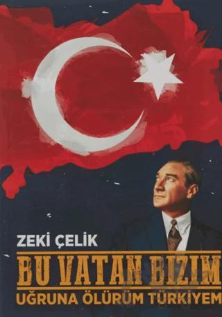 Bu Vatan Bizim - Uğruna Ölürüm Türkiyem