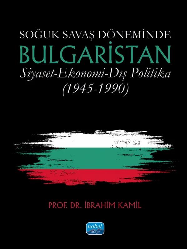 Soğuk Savaş Döneminde BULGARİSTAN / Siyaset - Ekonomi - Dış Politika (1945-1990)