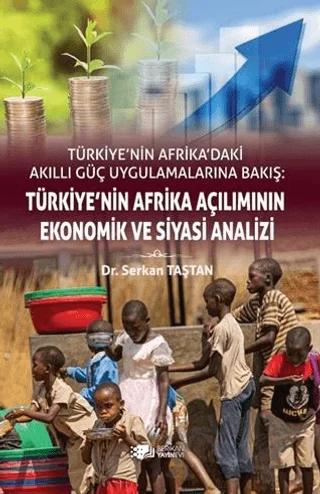 Türkiye’nin Afrika'daki Akıllı Güç Uygulamalarına Bakış: Türkiye’nin Afrika Açılımının Ekonomik ve Siyasi Analizi