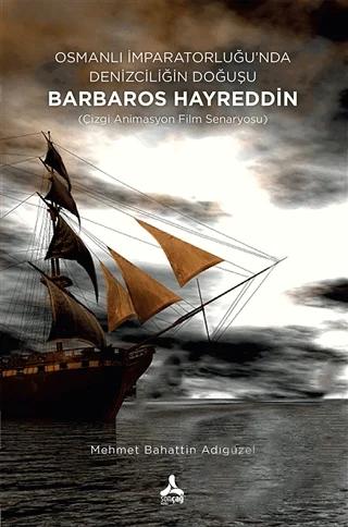 Osmanlı İmparatorluğu’nda Denizciliğin Doğuşu Barbaros Hayreddin