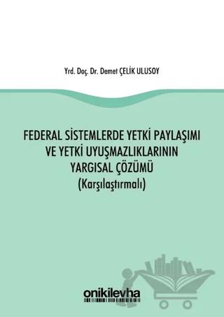 Federal Sistemlerde Yetki Paylaşımı ve Yetki Uyuşmazlıklarının Yargısal Çözümü (Karşılaştırmalı)