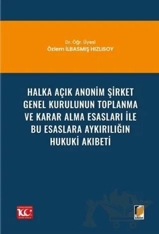 Halka Açık Anonim Şirket Genel Kurulunun Toplanma ve Karar Alma Esasları ile Bu Esaslara Aykırılığın Hukuki Akıbeti