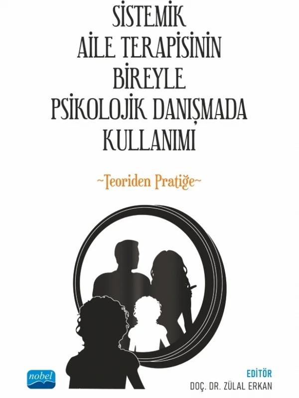 SİSTEMİK AİLE TERAPİSİNİN BİREYLE PSİKOLOJİK DANIŞMADA KULLANIMI - Teoriden Pratiğe