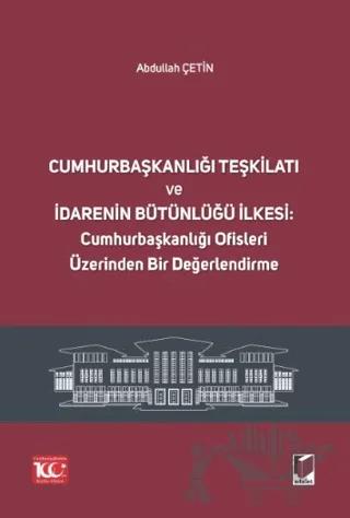 Cumhurbaşkanlığı Teşkilatı ve İdarenin Bütünlüğü İlkesi: Cumhurbaşkanlığı Ofisleri Üzerinden Bir Değerlendirme