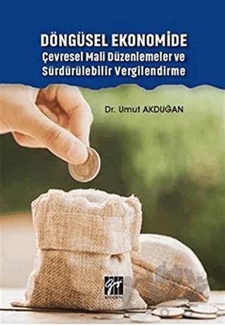 Döngüsel Ekonomide Çevresel Mali Düzenlemeler ve Sürdürülebilir Vergilendirme – Umut Akduğan – Gazi Kitabevi kitap kapağı