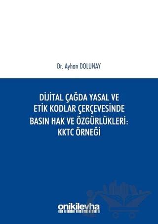 Dijital Çağda Yasal ve Etik Kodlar Çerçevesinde Basın Hak ve Özgürlükleri KKTC Örneği