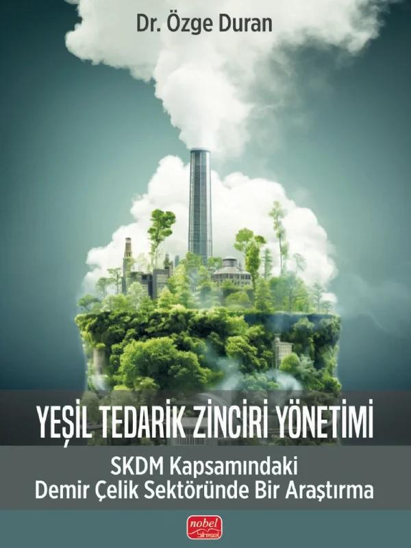 YEŞİL TEDARİK ZİNCİRİ YÖNETİMİ - SKDM Kapsamındaki Demir Çelik Sektöründe Bir Araştırma – Özge Duran – Nobel Bilimsel Eserler kitap kapağı