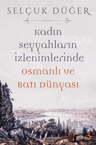 Kadın Seyyahların İzlenimlerinde Osmanlı ve Batı Dünyası