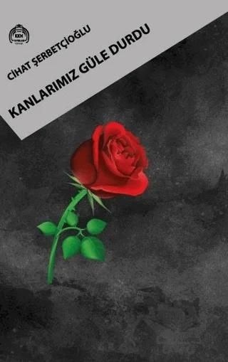 Kanlarımız Güle Durdu