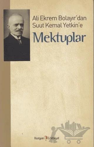 Ali Ekrem Bolayır’dan Suut Kemal Yetkin’e Mektuplar