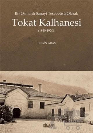 Bir Osmanlı Sanayi Teşebbüsü Olarak Tokat Kalhanesi (1840-1920)
