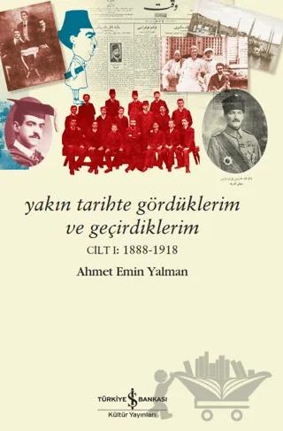Yakın Tarihte Gördüklerim ve Geçirdiklerim - Cilt 1: 1888-1918