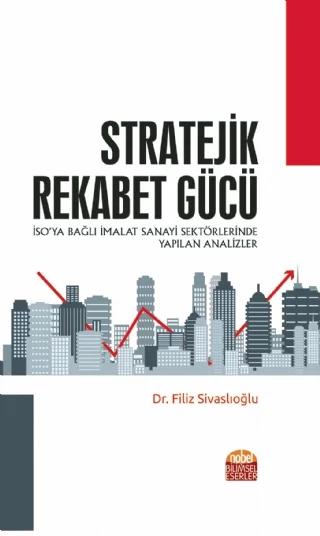STRATEJİK REKABET GÜCÜ (İSO’ya Bağlı İmalat Sanayi Sektörlerinde Yapılan Analizler)