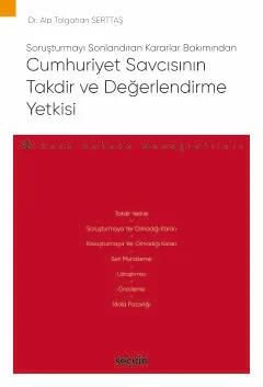 Soruşturmayı Sonlandıran Kararlar BakımındanCumhuriyet Savcısının Takdir ve Değerlendirme Yetkisi – Ceza Hukuku Monografileri –