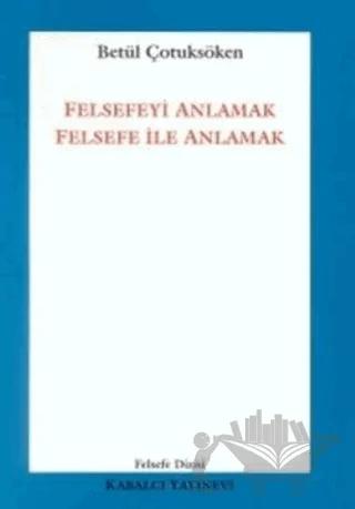 Felsefeyi Anlamak Felsefe ile Anlamak