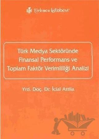 Türk Medya Sektöründe Finansal Performans ve Toplam Faktör Verimliliği Analizi