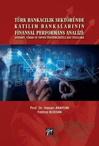 Türk Bankacılık Sektöründe Katılım Bankalarının Finansal Performans Analizi: Entropi, Vikor ve Topsis Yöntemleriyle Bir Uygulama