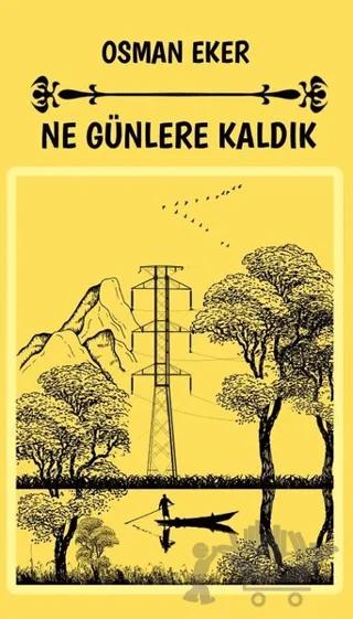 Ne Günlere Kaldık – Osman Eker – Platanus Publishing kitap kapağı