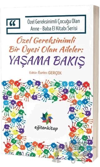 Özel Gereksinimli Bir Üyesi Olan Aileler:Yaşama Bakış - Özel Gereksinimli Çocuğu Olan Anne Baba El Kitabı